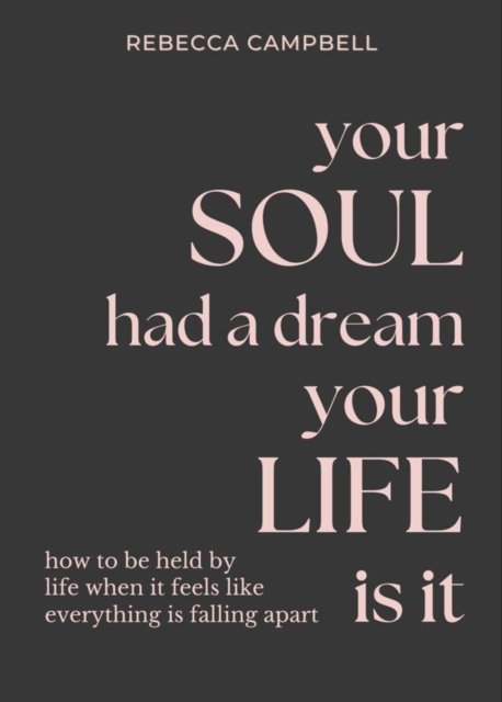 Your Soul Had a Dream, Your Life Is It: How to Be Held by Life When It Feels Like Everything Is Falling Apart - Rebecca Campbell - Bøker - Hay House UK Ltd - 9781788175166 - 8. oktober 2024