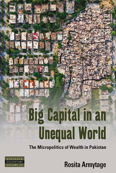 Cover for Rosita Armytage · Big Capital in an Unequal World: The Micropolitics of Wealth in Pakistan - Dislocations (Hardcover Book) (2020)