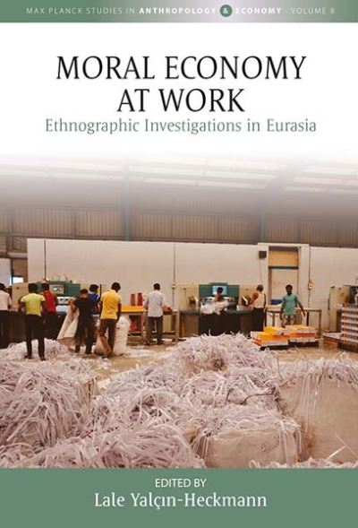 Cover for Moral Economy at Work: Ethnographic Investigations in Eurasia - Max Planck Studies in Anthropology and Economy (Paperback Book) (2023)