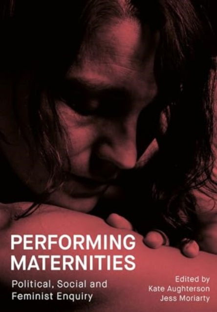 Cover for Performing Maternities: Political, Social and Feminist Enquiry - Performance and Communities (Hardcover Book) (2024)