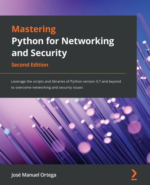 Cover for Jose Manuel Ortega · Mastering Python for Networking and Security: Leverage the scripts and libraries of Python version 3.7 and beyond to overcome networking and security issues (Pocketbok) [2 Revised edition] (2021)