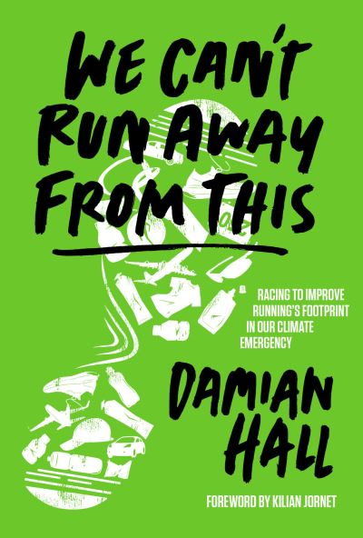 Cover for Damian Hall · We Can't Run Away From This: Racing to improve running’s footprint in our climate emergency (Taschenbuch) (2022)