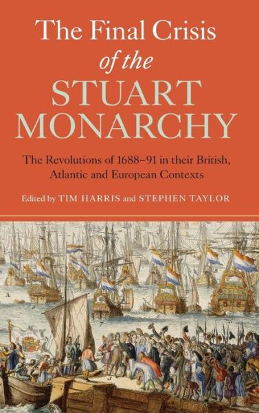 Cover for Tim Harris · The Final Crisis of the Stuart Monarchy: The Revolutions of 1688-91 in their British, Atlantic and European Contexts - Studies in Early Modern Cultural, Political and Social History (Hardcover Book) (2013)