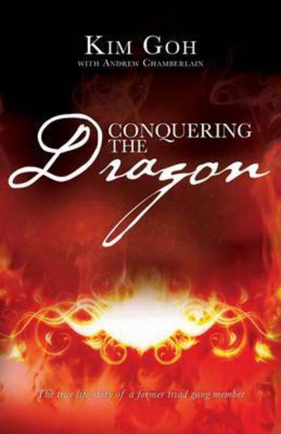 Conquering the Dragon: the True Life Story of a Former Triad Gang Member - Kim Goh - Books - Authentic Media - 9781860246166 - February 1, 2008