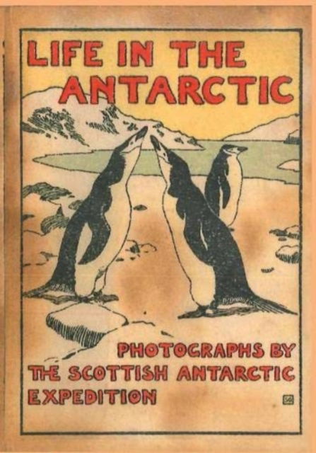 LIFE IN THE ANTARCTIC: Photographs by the Scottish Antarctic Expedition - Historic Series - William Speirs Bruce - Books - Reardon Publishing - 9781901037166 - November 6, 2022