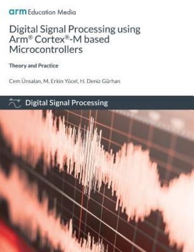 Cover for Cem Unsalan · Digital Signal Processing using Arm Cortex-M based Microcontrollers: Theory and Practice (Paperback Book) (2018)