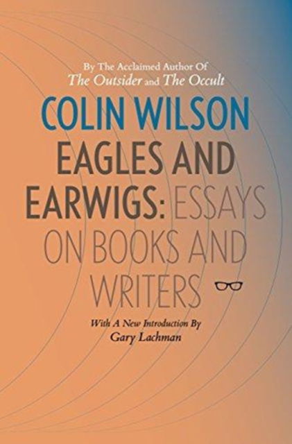 Eagles And Earwigs: Essays On Books And Writers - Colin Wilson - Books - Eyewear Publishing - 9781912477166 - July 8, 2018