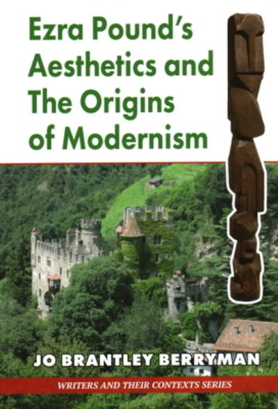 Ezra Pound's Aesthetics and the Origins of Modernism - Writers and Their Contexts - Jo Brantley Berryman - Books - Edward Everett Root Publishers Co. Ltd. - 9781913087166 - May 30, 2020