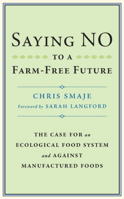 Cover for Chris Smaje · Saying NO to a Farm-Free Future: The Case For an Ecological Food System and Against Manufactured Foods (Paperback Book) (2023)