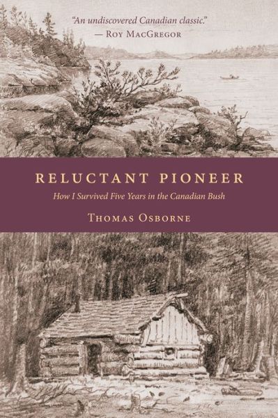 Reluctant Pioneer: How I Survived Five Years in the Canadian Bush - Thomas Osborne - Książki - Blue Butterfly Book Publishing Inc. - 9781926577166 - 25 lipca 2013