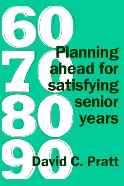 Cover for David C. Pratt · 60 70 80 90: Planning Ahead for Satisfying Senior Years (Paperback Book) (2013)