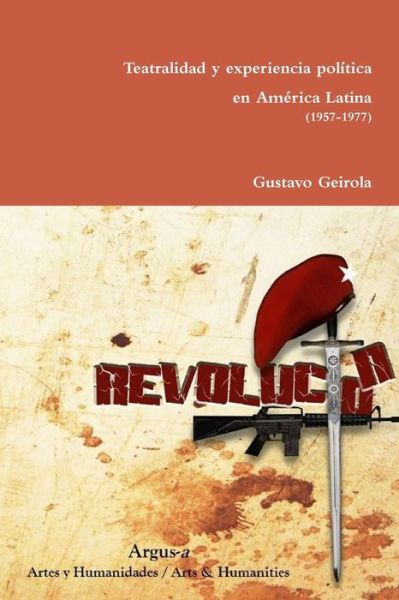 Teatralidad y experiencia politica en America Latina (1957-1977) - Gustavo Geirola - Books - Argus-a Artes y Humanidades - 9781944508166 - January 9, 2018