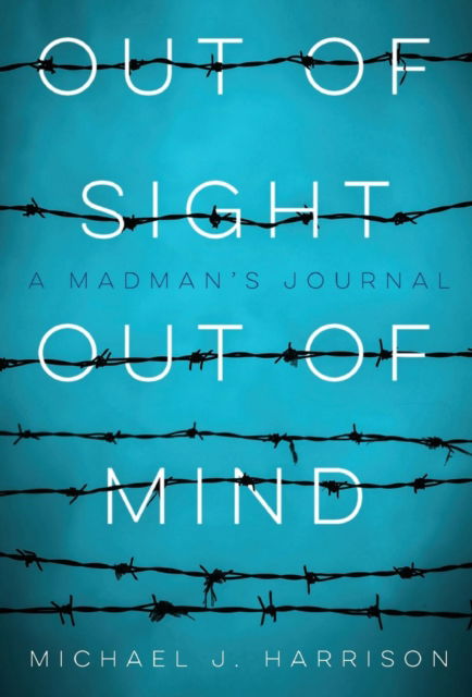 Cover for Michael Harrison · Out of Sight Out of Mind: A Madman's Journal (Hardcover Book) (2018)