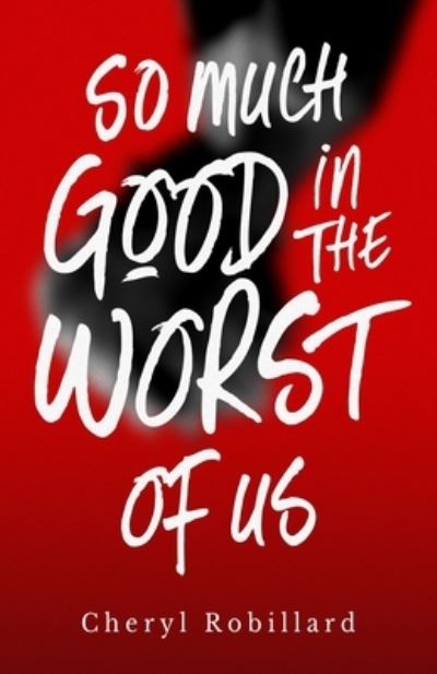 Cover for Cheryl Robillard · So Much Good in the Worst of Us (Paperback Book) (2021)