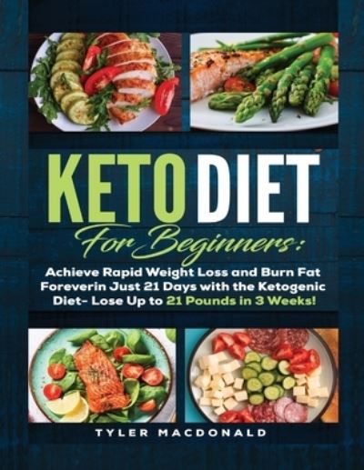 Cover for Tyler Macdonald · Keto Diet For Beginners Achieve Rapid Weight Loss and Burn Fat Forever in Just 21 Days with the Ketogenic Diet - Lose Up to 21 Pounds in 3 Weeks (Paperback Book) (2019)