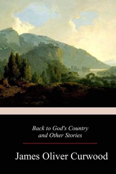 Cover for James Oliver Curwood · Back to God's Country and Other Stories (Taschenbuch) (2017)