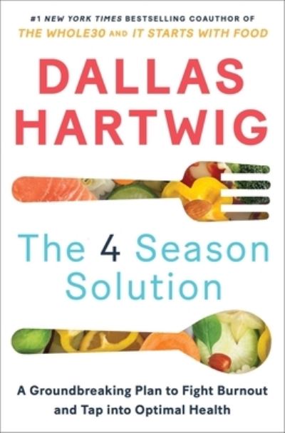 The 4 Season Solution: A Groundbreaking Plan to Fight Burnout and Tap into Optimal Health - Dallas Hartwig - Books - Atria Books - 9781982115166 - March 9, 2021