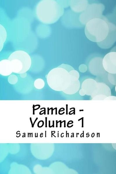 Pamela - Volume 1 - Samuel Richardson - Livros - Createspace Independent Publishing Platf - 9781986638166 - 15 de abril de 2018
