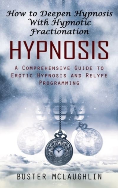 Cover for Buster McLaughlin · Hypnosis: How to Deepen Hypnosis With Hypnotic Fractionation (A Comprehensive Guide to Erotic Hypnosis and Relyfe Programming) (Paperback Book) (2023)