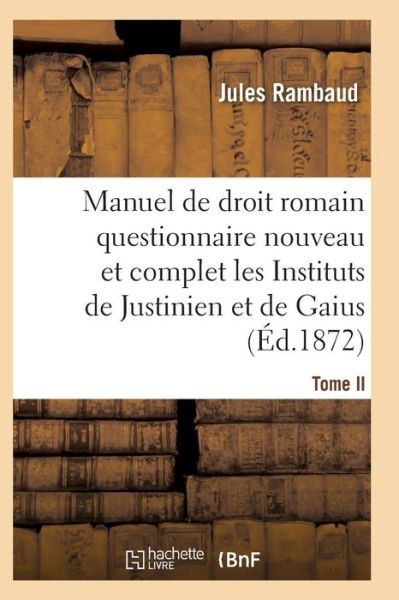 Cover for Rambaud-J · Droit Romain, Ou Questionnaire Nouveau Et Complet Sur Les Instituts de Justinien Et de Gaius T02 (Paperback Book) (2017)