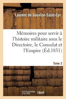 Cover for Laurent de Gouvion-Saint-Cyr · Memoires Pour Servir A l'Histoire Militaire Sous Le Directoire, Le Consulat Et l'Empire Tome 3 (Paperback Book) (2017)