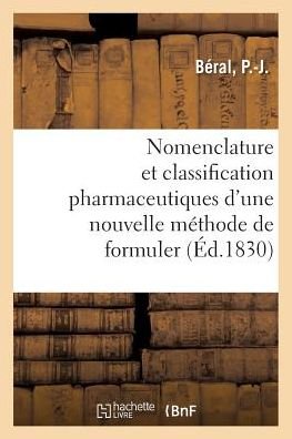 Nomenclature Et Classification Pharmaceutiques d'Une Nouvelle Methode de Formuler - P -J Béral - Books - Hachette Livre - BNF - 9782329100166 - September 1, 2018