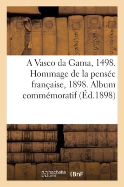 Cover for Juliette Adam · A Vasco Da Gama, 1498. Hommage de la Pensee Francaise, 1898. Album Commemoratif (Pocketbok) (2019)