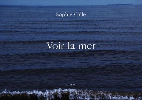 Cover for Sophie Calle · Sophie Calle: Voir la Mer (Gebundenes Buch) (2014)