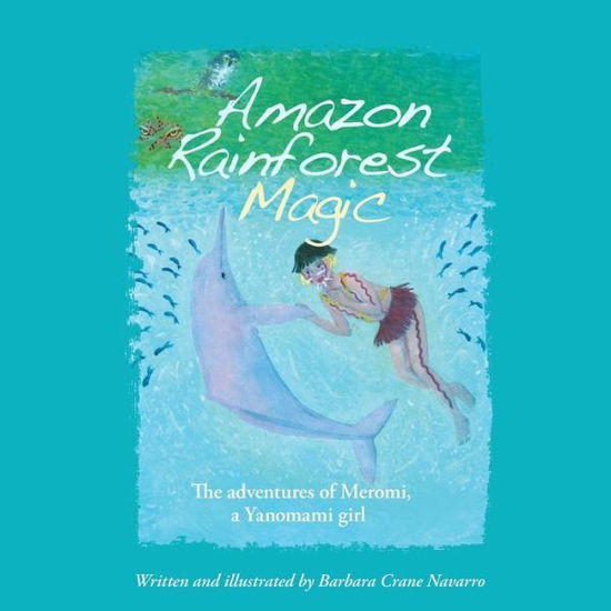 Cover for Barbara Crane Navarro · Amazon Rainforest Magic: the Adventures of Meromi, a Yanomami Girl (Paperback Book) (2015)