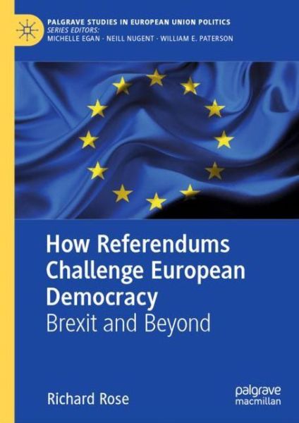 Cover for Richard Rose · How Referendums Challenge European Democracy: Brexit and Beyond - Palgrave Studies in European Union Politics (Hardcover Book) [1st ed. 2020 edition] (2020)