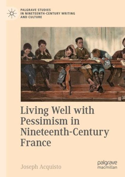 Cover for Joseph Acquisto · Living Well with Pessimism in Nineteenth-Century France - Palgrave Studies in Nineteenth-Century Writing and Culture (Paperback Book) [1st ed. 2021 edition] (2022)