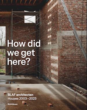 Cover for BLAF architecten · How did we get here?: BLAF architecten Houses 2003—2023 (Hardcover Book) (2025)
