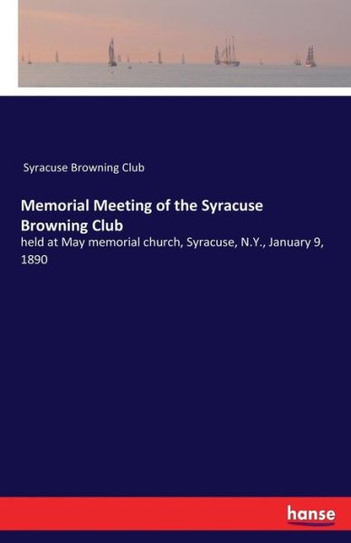 Cover for Syracuse Browning Club · Memorial Meeting of the Syracuse Browning Club: held at May memorial church, Syracuse, N.Y., January 9, 1890 (Paperback Bog) (2017)