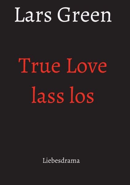 True Love lass los - Green - Boeken -  - 9783347015166 - 17 februari 2020