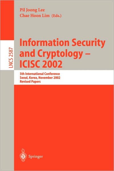 Cover for Pil Joong Lee · Information Security and Cryptology - Icisc 2002: 5th International Conference, Seoul, Korea, November 28-29, 2002 Revised Papers - Lecture Notes in Computer Science (Paperback Book) [Rev edition] (2003)