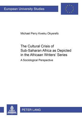 Cover for Michael Perry Kweku Okyerefo · The Cultural Crisis of Sub-Saharan Africa as Depicted in the African Writers' Series: A Sociological Perspective - Europaische Hochschulschriften / European University Studies / Publications Universitaires Europeennes Reihe 22: Soziologie / Series 22: Soc (Paperback Book) (2001)