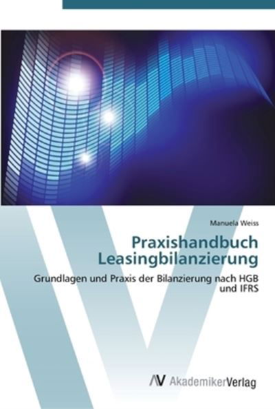 Praxishandbuch Leasingbilanzierun - Weiss - Kirjat -  - 9783639446166 - maanantai 23. heinäkuuta 2012
