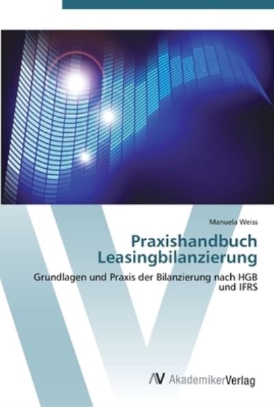 Praxishandbuch Leasingbilanzierun - Weiss - Bøker -  - 9783639446166 - 23. juli 2012