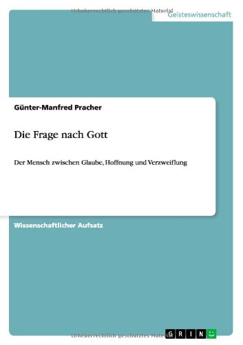 Die Frage nach Gott: Der Mensch zwischen Glaube, Hoffnung und Verzweiflung - Gunter-Manfred Pracher - Książki - Grin Verlag - 9783640451166 - 23 października 2009