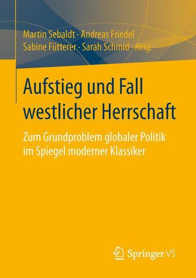 Cover for Martin Sebaldt · Aufstieg Und Fall Westlicher Herrschaft: Zum Grundproblem Globaler Politik Im Spiegel Moderner Klassiker (Pocketbok) [1. Aufl. 2016 edition] (2015)