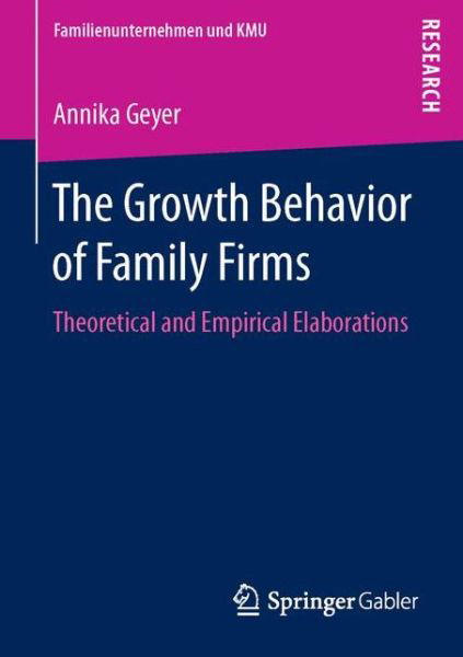 Annika Geyer · The Growth Behavior of Family Firms: Theoretical and Empirical Elaborations - Familienunternehmen und KMU (Paperback Book) [1st ed. 2016 edition] (2016)