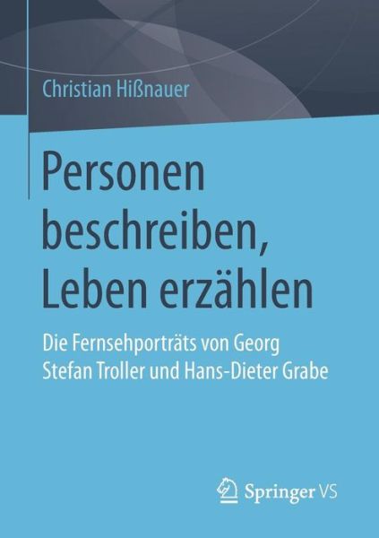 Cover for Christian Hissnauer · Personen Beschreiben, Leben Erzahlen: Die Fernsehportrats Von Georg Stefan Troller Und Hans-Dieter Grabe (Paperback Book) [1. Aufl. 2017 edition] (2017)