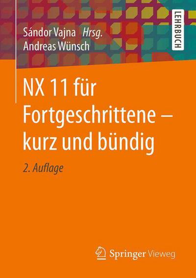 NX 11 fur Fortgeschrittene Ã¢â‚¬â€™ kurz und bundig - Andreas Wunsch - Books - Springer Fachmedien Wiesbaden - 9783658186166 - July 13, 2017