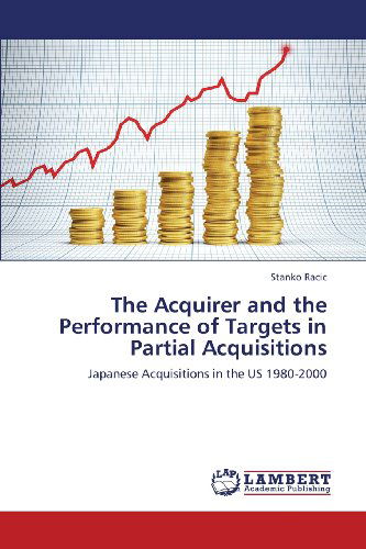 Cover for Stanko Racic · The Acquirer and the Performance of Targets in Partial Acquisitions: Japanese Acquisitions in the Us 1980-2000 (Paperback Book) (2013)