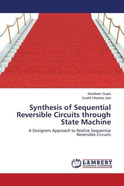 Cover for Gupta Shubham · Synthesis of Sequential Reversible Circuits Through State Machine (Paperback Book) (2015)