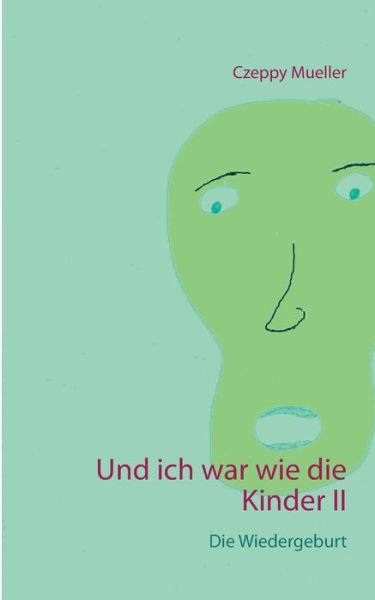 Cover for Czeppy Mueller · Und ich war wie die Kinder II: Die Wiedergeburt (Paperback Book) (2015)