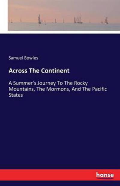 Cover for Samuel Bowles · Across The Continent: A Summer's Journey To The Rocky Mountains, The Mormons, And The Pacific States (Paperback Book) (2016)