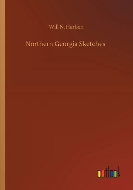 Northern Georgia Sketches - Will N Harben - Books - Outlook Verlag - 9783752347166 - July 27, 2020