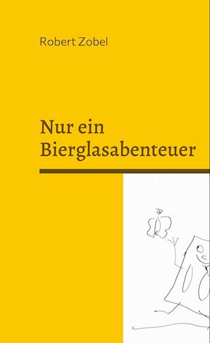 Cover for Robert Zobel · Nur ein Bierglasabenteuer (Hardcover Book) (2021)