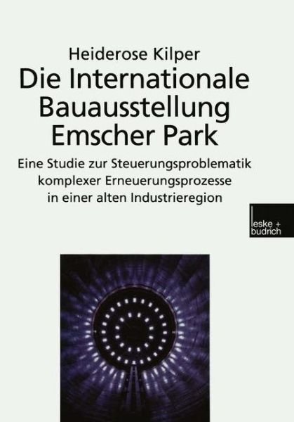 Cover for Heiderose Kilper · Die Internationale Bauausstellung Emscher Park: Eine Studie Zur Steuerungsproblematik Komplexer Erneuerungsprozesse in Einer Alten Industrieregion (Pocketbok) [1999 edition] (1999)
